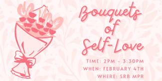 Bouquets of Self-Love is on february 4th, 2025 at the srb mpr from 2pm - 3:30pm