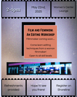 Join us on May 22nd in the Women’s Center Lounge to learn basic editing skills from a woman filmmaker (to be announced soon). Whether you want to improve your editing skills as someone interested in film or for your personal youtube account, this event is open for all skill levels. Refreshments will be provided. The theme is retro film. Refresments Provided. Hope to See You There! Register on Shoreline. 